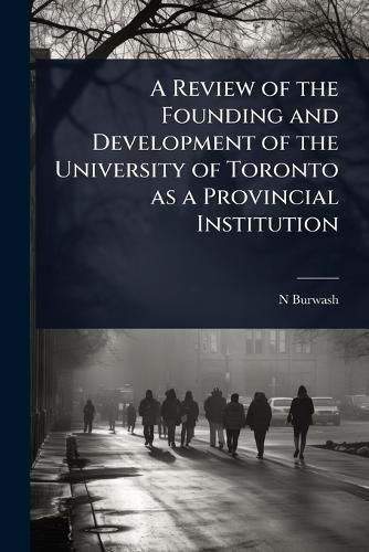 Cover image for A Review of the Founding and Development of the University of Toronto as a Provincial Institution