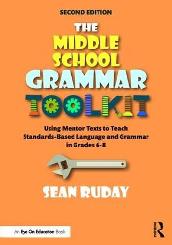 Cover image for The Middle School Grammar Toolkit: Using Mentor Texts to Teach Standards-Based Language and Grammar in Grades 6-8