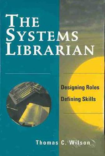 Cover image for The Systems Librarian: Designing Roles, Defining Skills