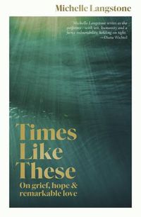 Cover image for Times Like These: On grief, hope & remarkable love
