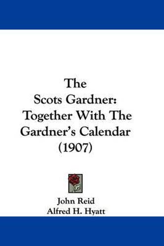 The Scots Gardner: Together with the Gardner's Calendar (1907)