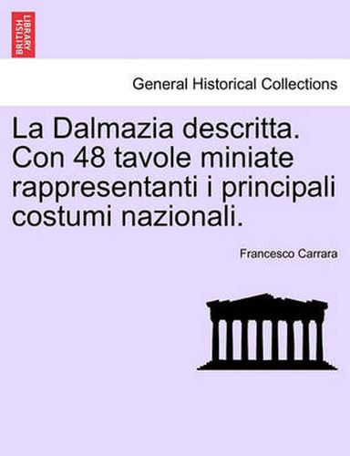 Cover image for La Dalmazia Descritta. Con 48 Tavole Miniate Rappresentanti I Principali Costumi Nazionali.