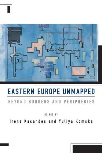 Cover image for Eastern Europe Unmapped: Beyond Borders and Peripheries