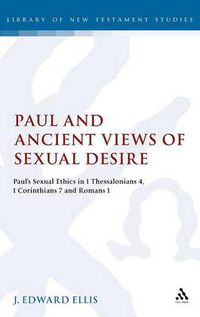 Cover image for Paul and Ancient Views of Sexual Desire: Paul's Sexual Ethics in 1 Thessalonians 4, 1 Corinthians 7 and Romans 1