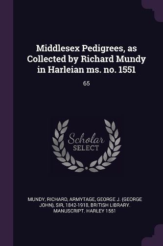 Cover image for Middlesex Pedigrees, as Collected by Richard Mundy in Harleian ms. no. 1551