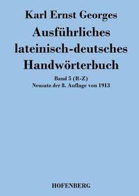 Cover image for Ausfuhrliches lateinisch-deutsches Handwoerterbuch: Band 5 (R-Z) Neusatz der 8. Auflage von 1913