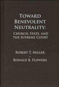 Cover image for Toward Benevolent Neutrality: Church, State, and the Supreme Court