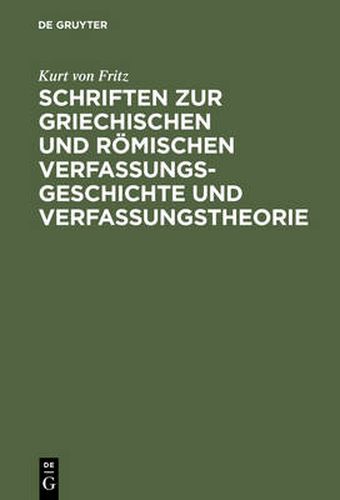 Schriften Zur Griechischen Und Roemischen Verfassungsgeschichte Und Verfassungstheorie