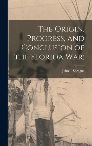 Cover image for The Origin, Progress, and Conclusion of the Florida War;