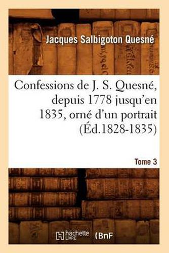 Cover image for Confessions de J. S. Quesne, Depuis 1778 Jusqu'[en 1835], Orne d'Un Portrait. Tome 3 (Ed.1828-1835)