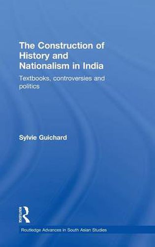 The Construction of History and Nationalism in India: Textbooks, Controversies and Politics