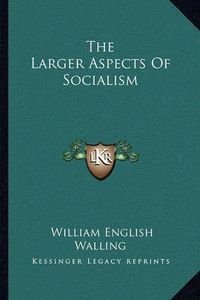 Cover image for The Larger Aspects of Socialism