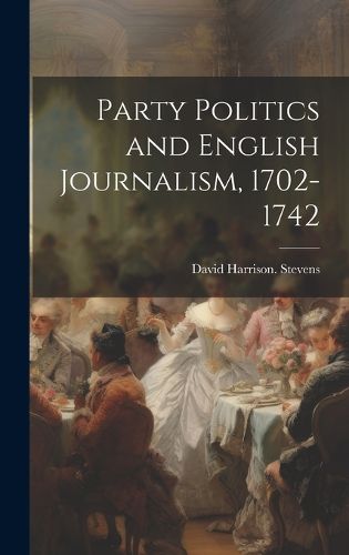Cover image for Party Politics and English Journalism, 1702-1742