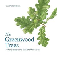 Cover image for The Greenwood trees: History, folklore and virtues of Britain's trees