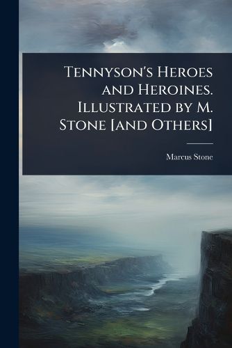 Cover image for Tennyson's Heroes and Heroines. Illustrated by M. Stone [and Others]