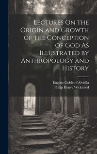 Cover image for Lectures On the Origin and Growth of the Conception of God As Illustrated by Anthropology and History