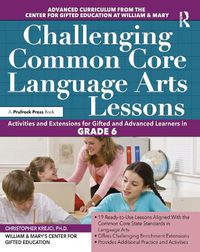 Cover image for Challenging Commom Core Language Arts Lessons: Activities and Extensions for Gifted and Advanced Learners in GRADE 6