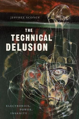 Cover image for The Technical Delusion: Electronics, Power, Insanity