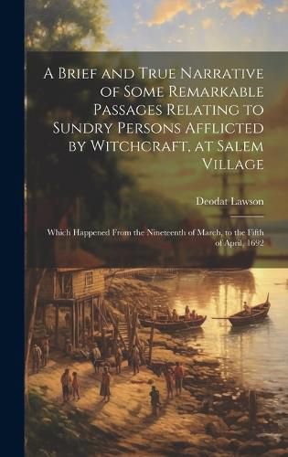 Cover image for A Brief and True Narrative of Some Remarkable Passages Relating to Sundry Persons Afflicted by Witchcraft, at Salem Village