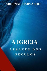 Cover image for A Igreja Atraves dos Seculos