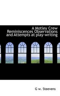 Cover image for A Motley Crew Reminiscences Observations and Attempts at Play-writing