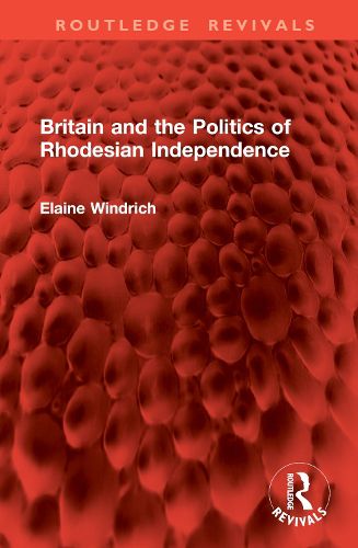 Cover image for Britain and the Politics of Rhodesian Independence