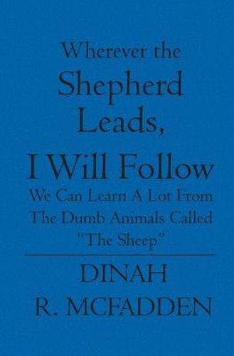 Cover image for Wherever the Shepherd Leads, I will Follow: We can learn a lot from the dumb animals called