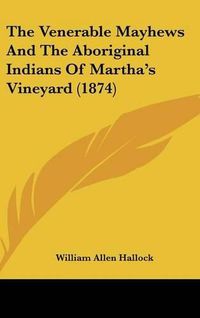 Cover image for The Venerable Mayhews and the Aboriginal Indians of Martha's Vineyard (1874)