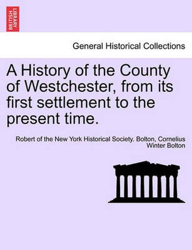 Cover image for A History of the County of Westchester, from Its First Settlement to the Present Time. Volume I