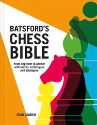 Cover image for Batsford's Chess Bible: From beginner to winner with moves, techniques and strategies