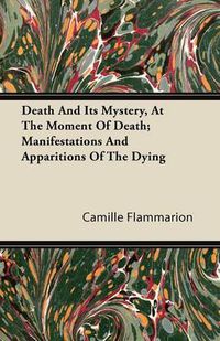 Cover image for Death And Its Mystery, At The Moment Of Death; Manifestations And Apparitions Of The Dying