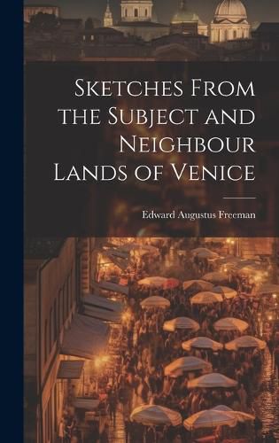 Cover image for Sketches From the Subject and Neighbour Lands of Venice