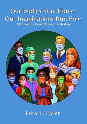 Cover image for Our Bodies Stay Home, Our Imaginations Run Free: A Coronavirus COVID-19 Story for Children