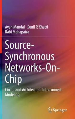 Cover image for Source-Synchronous Networks-On-Chip: Circuit and Architectural Interconnect Modeling