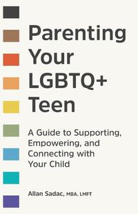 Cover image for Parenting Your LGBTQ+ Teen: A Guide to Supporting, Empowering, and Connecting with Your Child