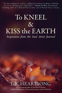 Cover image for To Kneel and Kiss the Earth: Inspiration from the Soul Artist Journal