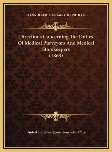 Cover image for Directions Concerning the Duties of Medical Purveyors and Medirections Concerning the Duties of Medical Purveyors and Medical Storekeepers (1863) Dical Storekeepers (1863)