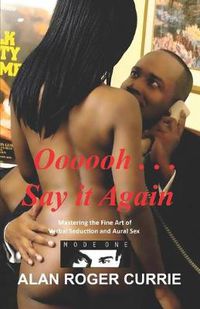 Cover image for Oooooh ... Say it Again: Mastering the Fine Art of Verbal Seduction and Aural Sex