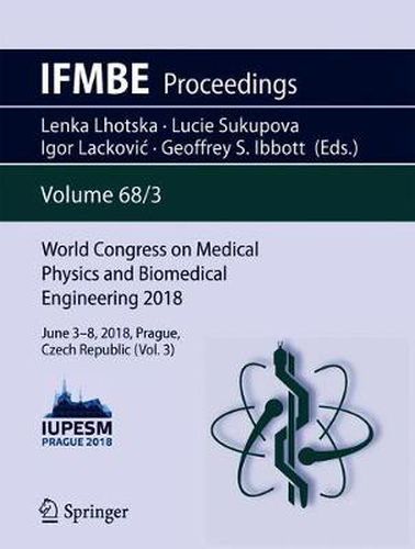 Cover image for World Congress on Medical Physics and Biomedical Engineering 2018: June 3-8, 2018, Prague, Czech Republic (Vol.3)