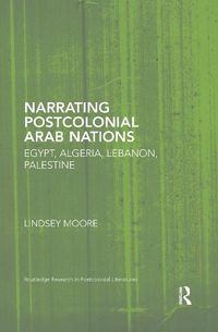 Cover image for Narrating Postcolonial Arab Nations: Egypt, Algeria, Lebanon, Palestine