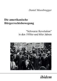 Cover image for Die amerikanische Burgerrechtsbewegung. Schwarze Revolution in den 1950er und 60er Jahren