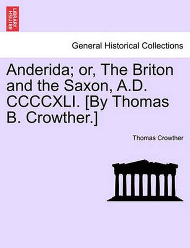 Cover image for Anderida; Or, the Briton and the Saxon, A.D. CCCCXLI. [By Thomas B. Crowther.]