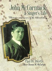 Cover image for John Mccormack: A Singer's Life: Memoirs and Career of the Beloved Ten