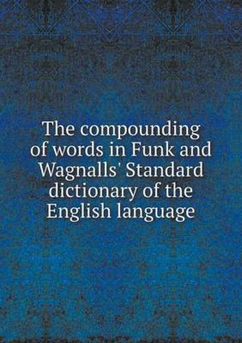 Cover image for The Compounding of Words in Funk and Wagnalls' Standard Dictionary of the English Language