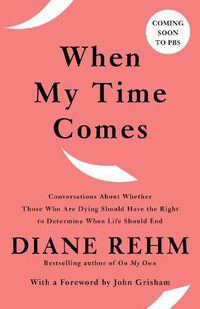 Cover image for When My Time Comes: Conversations About Whether Those Who Are Dying Should Have the Right to Determine When Life Should End