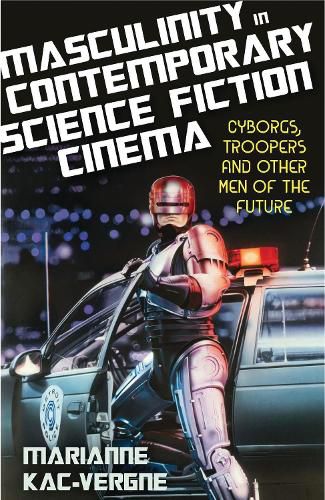 Cover image for Masculinity in Contemporary Science Fiction Cinema: Cyborgs, Troopers and Other Men of the Future