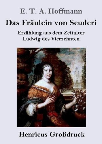 Das Fraulein von Scuderi (Grossdruck): Erzahlung aus dem Zeitalter Ludwig des Vierzehnten