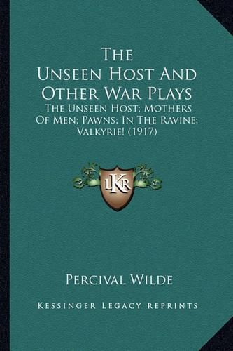 The Unseen Host and Other War Plays the Unseen Host and Other War Plays: The Unseen Host; Mothers of Men; Pawns; In the Ravine; Valkythe Unseen Host; Mothers of Men; Pawns; In the Ravine; Valkyrie! (1917) Rie! (1917)