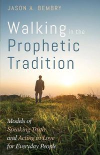 Cover image for Walking in the Prophetic Tradition: Models of Speaking Truth and Acting in Love for Everyday People