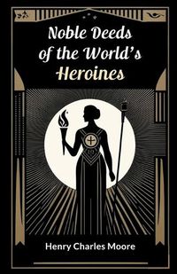 Cover image for Noble Deeds of the World's Heroines